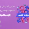 محصولات جنسی: نکاتی که باید پیش از خرید محصولات بهداشتی و جنسی بدانید